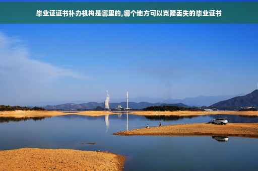毕业证证书补办机构是哪里的,哪个地方可以克隆丢失的毕业证书