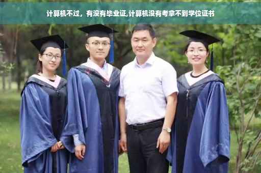 计算机不过，有没有毕业证,计算机没有考拿不到学位证书