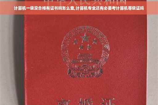计算机一级没合格有证书吗怎么查,计算机专业还有必要考计算机等级证吗