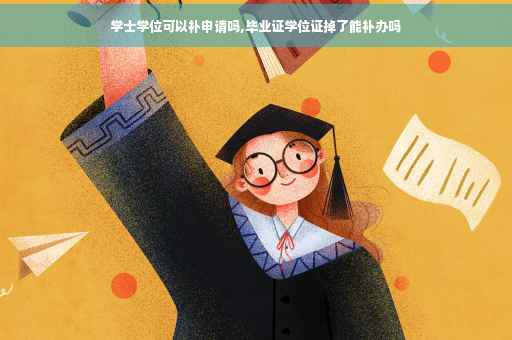学士学位可以补申请吗,毕业证学位证掉了能补办吗