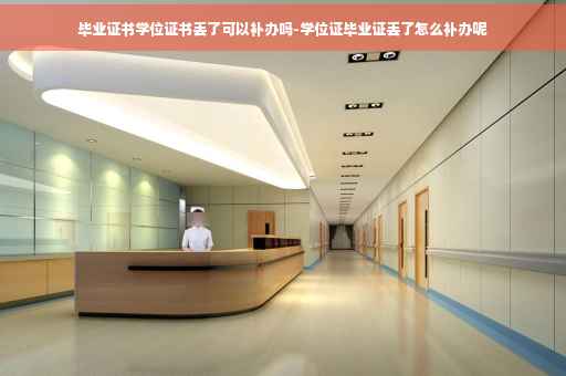 毕业证书学位证书丢了可以补办吗-学位证毕业证丢了怎么补办呢