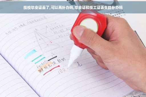 技校毕业证丢了,可以再补办吗,毕业证和技工证丢失能补办吗