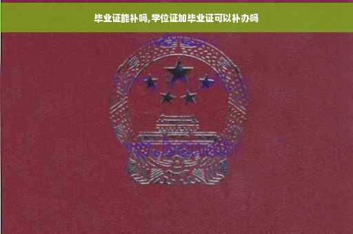 毕业证能补吗,学位证加毕业证可以补办吗