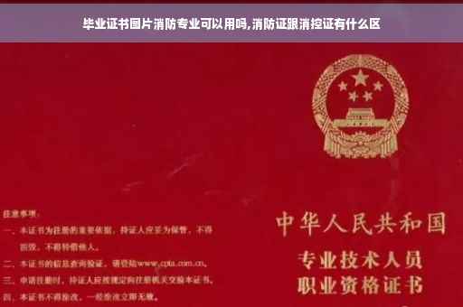 毕业证书图片消防专业可以用吗,消防证跟消控证有什么区