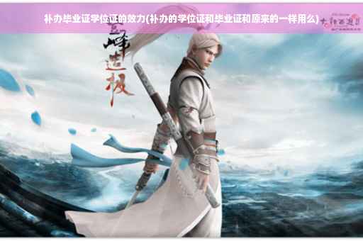 补办毕业证学位证的效力(补办的学位证和毕业证和原来的一样用么) 补办毕业证学位证的效力(补办的学位证和毕业证和原来的一样用么)