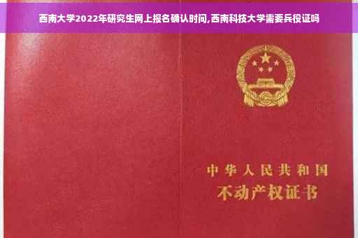 西南大学2022年研究生网上报名确认时间,西南科技大学需要兵役证吗