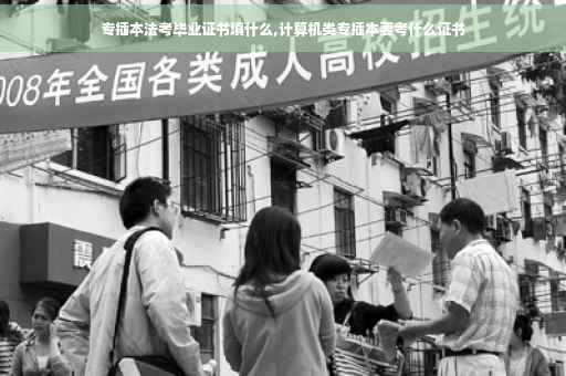 专插本法考毕业证书填什么,计算机类专插本要考什么证书