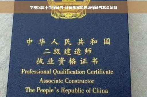 学校纪律十条保证书-计算机室扔垃圾保证书怎么写啊