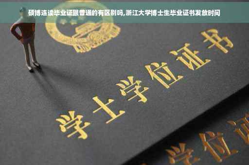硕博连读毕业证跟普通的有区别吗,浙江大学博士生毕业证书发放时间