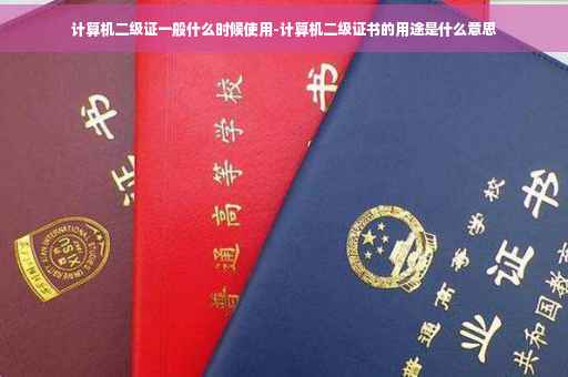 计算机二级证一般什么时候使用-计算机二级证书的用途是什么意思