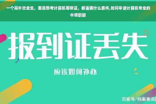 一个高中毕业生，要是想考计算机等级证，都需要什么条件,如何申请计算机专业的中级职称