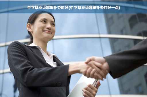 中学毕业证哪里补办的好(中学毕业证哪里补办的好一点)