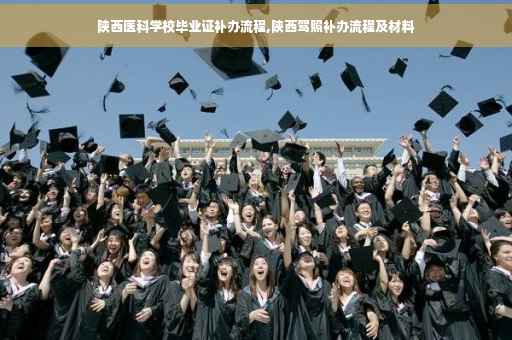 陕西医科学校毕业证补办流程,陕西驾照补办流程及材料