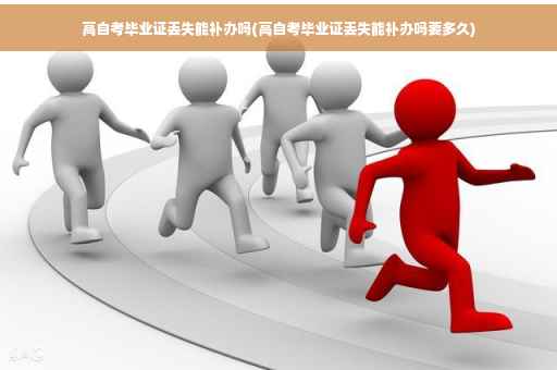 高自考毕业证丢失能补办吗(高自考毕业证丢失能补办吗要多久)