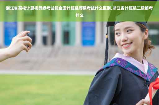 浙江省高校计算机等级考试和全国计算机等级考试什么区别,浙江省计算机二级都考什么