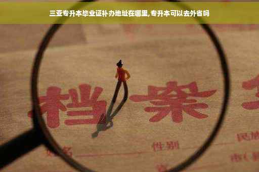 三亚专升本毕业证补办地址在哪里,专升本可以去外省吗