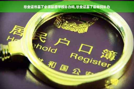 毕业证书丢了必须回原学校补办吗,毕业证丢了后如何补办