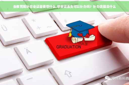 去教育局补毕业证需要带什么,毕业证丢失可以补办吗？补办流程是什么