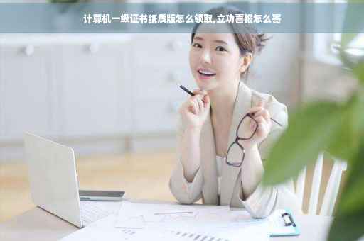 计算机一级证书纸质版怎么领取,立功喜报怎么寄