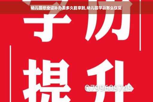 幼儿园毕业证补办要多久能拿到,幼儿园学藉怎么恢复