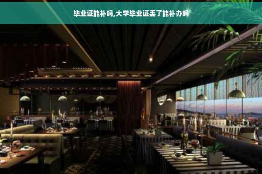 毕业证能补吗,大学毕业证丢了能补办吗