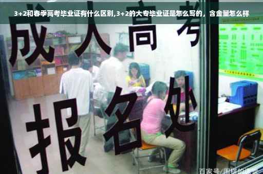 3+2和春季高考毕业证有什么区别,3+2的大专毕业证是怎么写的，含金量怎么样