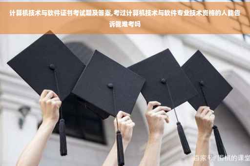 计算机技术与软件证书考试题及答案,考过计算机技术与软件专业技术资格的人能告诉我难考吗