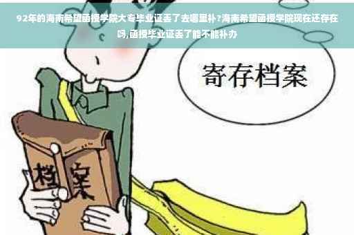 92年的海南希望函授学院大专毕业证丢了去哪里补?海南希望函授学院现在还存在吗,函授毕业证丢了能不能补办