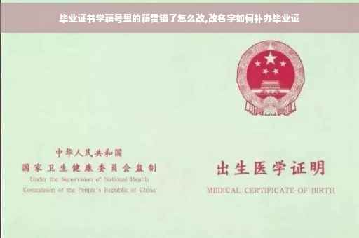 毕业证书学藉号里的籍贯错了怎么改,改名字如何补办毕业证