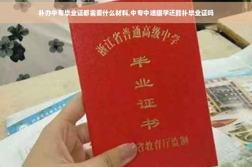 补办中专毕业证都需要什么材料,中专中途辍学还能补毕业证吗