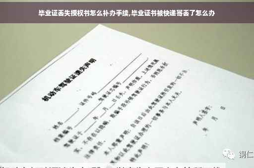 毕业证丢失授权书怎么补办手续,毕业证书被快递寄丢了怎么办