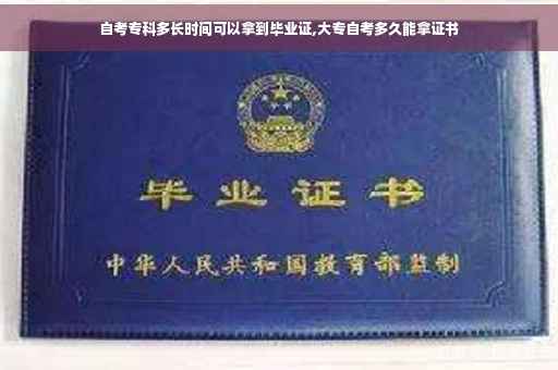 自考专科多长时间可以拿到毕业证,大专自考多久能拿证书