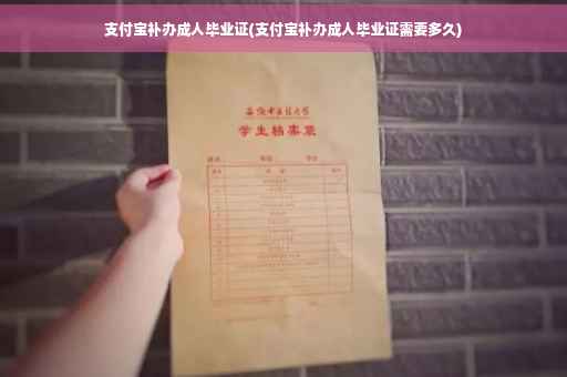 支付宝补办成人毕业证(支付宝补办成人毕业证需要多久)