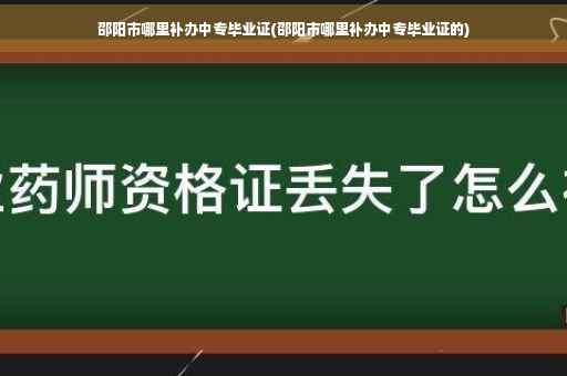 邵阳市哪里补办中专毕业证(邵阳市哪里补办中专毕业证的)