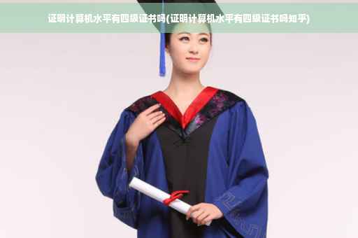 证明计算机水平有四级证书吗(证明计算机水平有四级证书吗知乎)