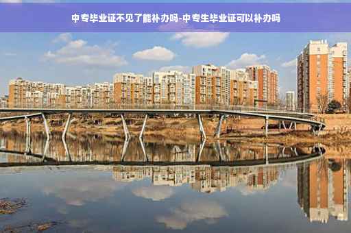 中专毕业证不见了能补办吗-中专生毕业证可以补办吗