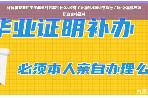 计算机专业的学生毕业时会拿到什么证?有了计算机4级证书就行了吗-计算机三级职业资格证书 计算机专业的学生毕业时会拿到什么证?有了计算机4级证书就行了吗-计算机三级职业资格证书