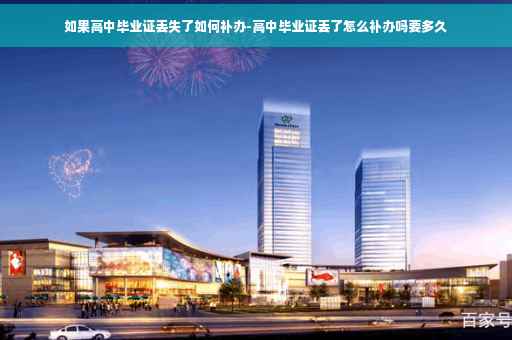 如果高中毕业证丢失了如何补办-高中毕业证丢了怎么补办吗要多久