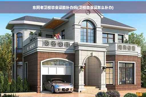 东阿老卫校毕业证能补办吗(卫校毕业证怎么补办)