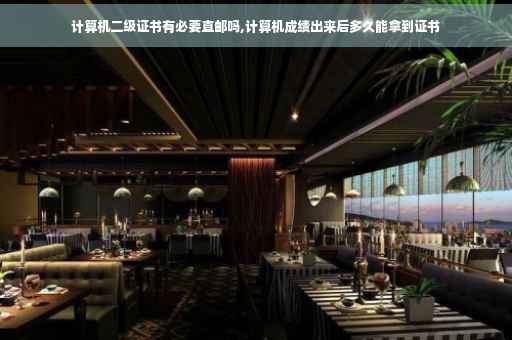 计算机二级证书有必要直邮吗,计算机成绩出来后多久能拿到证书
