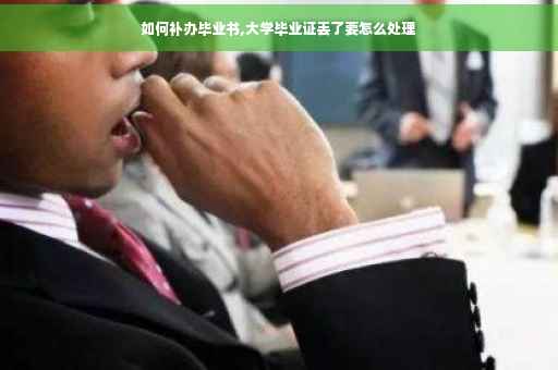 如何补办毕业书,大学毕业证丢了要怎么处理