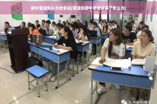 初中复读生补办毕业证(复读生初中毕业证丢了怎么办)
