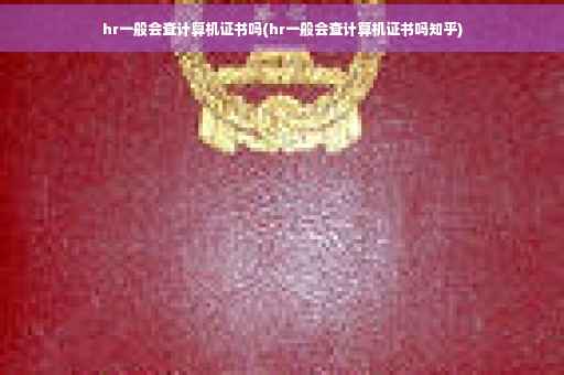 hr一般会查计算机证书吗(hr一般会查计算机证书吗知乎)