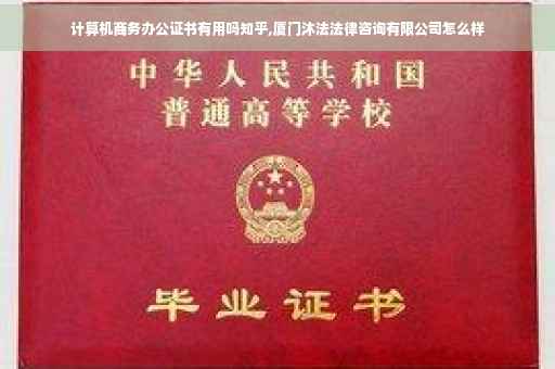 计算机商务办公证书有用吗知乎,厦门沐法法律咨询有限公司怎么样