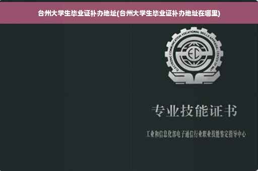 台州大学生毕业证补办地址(台州大学生毕业证补办地址在哪里)