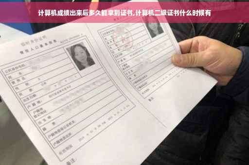 计算机成绩出来后多久能拿到证书,计算机二级证书什么时候有
