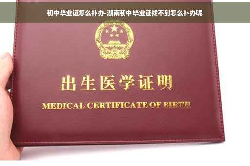 初中毕业证怎么补办-湖南初中毕业证找不到怎么补办呢