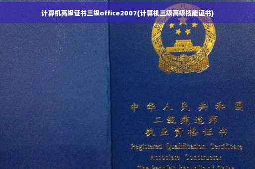 计算机高级证书三级office2007(计算机三级高级技能证书)