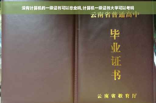 没有计算机的一级证书可以毕业吗,计算机一级证书大学可以考吗