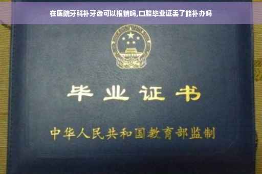 在医院牙科补牙齿可以报销吗,口腔毕业证丢了能补办吗